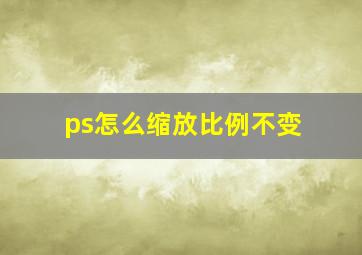 ps怎么缩放比例不变