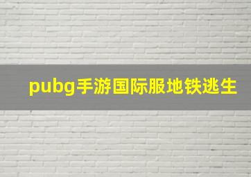 pubg手游国际服地铁逃生