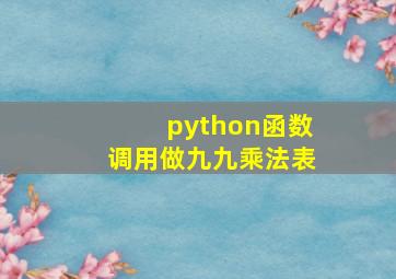 python函数调用做九九乘法表