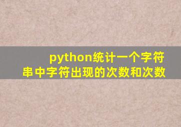 python统计一个字符串中字符出现的次数和次数