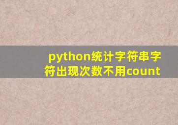 python统计字符串字符出现次数不用count