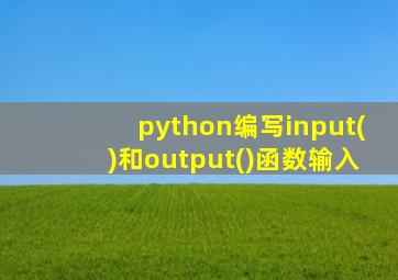 python编写input()和output()函数输入