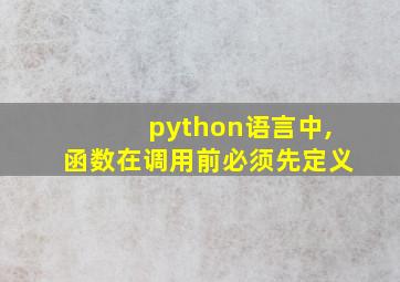 python语言中,函数在调用前必须先定义