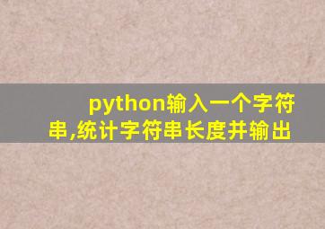 python输入一个字符串,统计字符串长度并输出