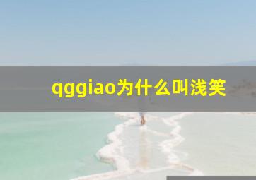 qggiao为什么叫浅笑