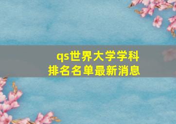 qs世界大学学科排名名单最新消息