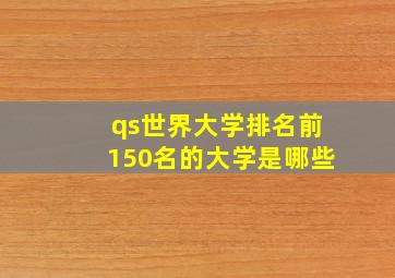 qs世界大学排名前150名的大学是哪些