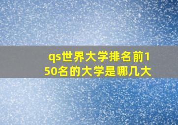 qs世界大学排名前150名的大学是哪几大