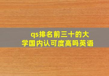 qs排名前三十的大学国内认可度高吗英语