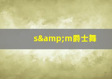 s&m爵士舞