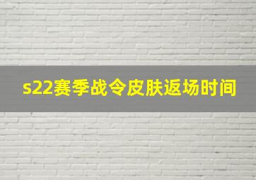 s22赛季战令皮肤返场时间