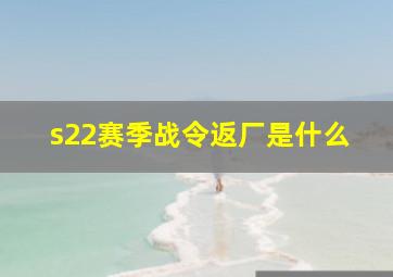 s22赛季战令返厂是什么