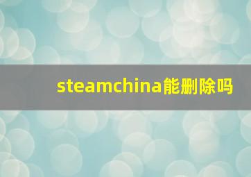 steamchina能删除吗