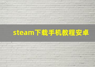 steam下载手机教程安卓