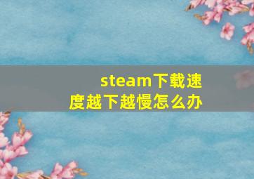 steam下载速度越下越慢怎么办