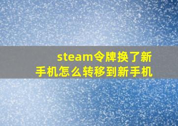 steam令牌换了新手机怎么转移到新手机