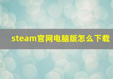 steam官网电脑版怎么下载