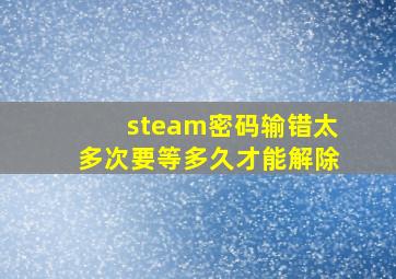 steam密码输错太多次要等多久才能解除