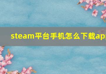 steam平台手机怎么下载app