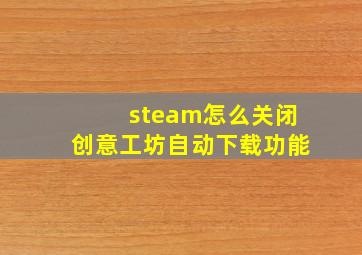 steam怎么关闭创意工坊自动下载功能