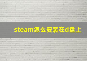 steam怎么安装在d盘上