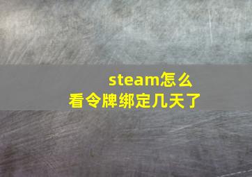 steam怎么看令牌绑定几天了