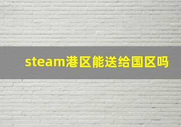 steam港区能送给国区吗