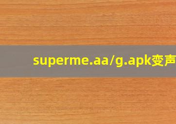 superme.aa/g.apk变声器