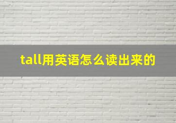 tall用英语怎么读出来的