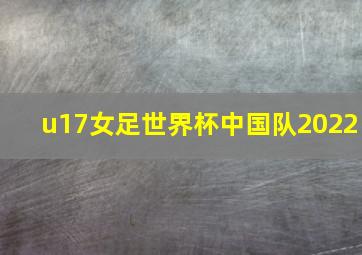 u17女足世界杯中国队2022