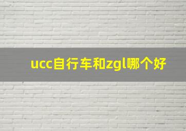 ucc自行车和zgl哪个好