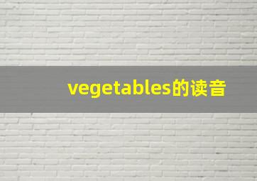 vegetables的读音