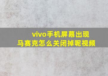 vivo手机屏幕出现马赛克怎么关闭掉呢视频