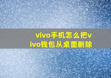 vivo手机怎么把vivo钱包从桌面删除