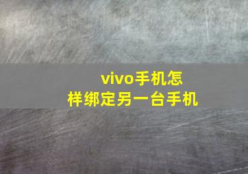 vivo手机怎样绑定另一台手机