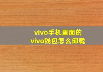 vivo手机里面的vivo钱包怎么卸载