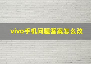 vivo手机问题答案怎么改