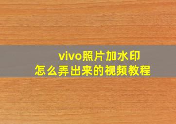 vivo照片加水印怎么弄出来的视频教程