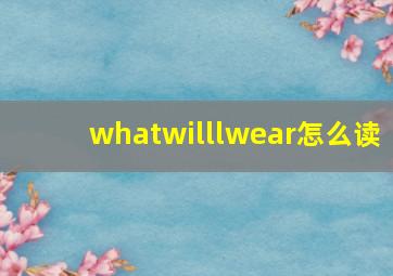 whatwilllwear怎么读