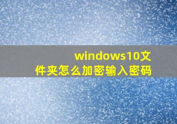 windows10文件夹怎么加密输入密码