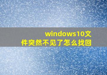 windows10文件突然不见了怎么找回