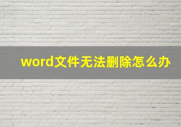 word文件无法删除怎么办