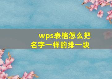 wps表格怎么把名字一样的排一块