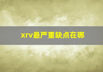 xrv最严重缺点在哪