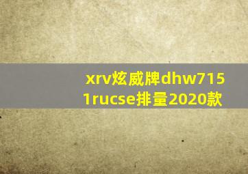 xrv炫威牌dhw7151rucse排量2020款