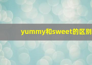 yummy和sweet的区别