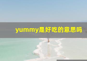 yummy是好吃的意思吗