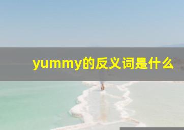 yummy的反义词是什么