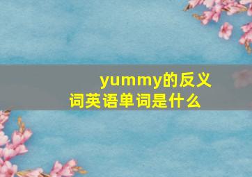 yummy的反义词英语单词是什么