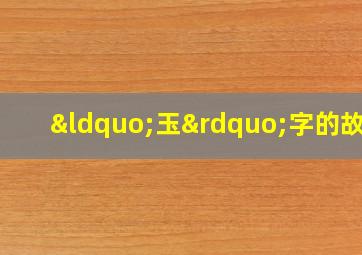 “玉”字的故事